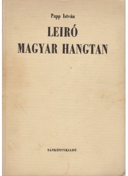 Papp István - Leíró magyar hangtan Papp István - Leíró magyar hangtan, Budapest 1966 antikvár könyv