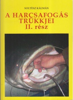 Soltész Kálmán - A harcsafogás trükkjei II. rész Soltész Kálmán - A harcsafogás trükkjei II. rész, Pécs 2009 antikvár könyv