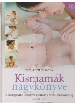Elizabeth Fenwick - Kismamák nagykönyve Elizabeth Fenwick - Kismamák nagykönyve, Budapest 2006 antikvár könyv