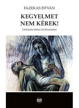 Fazekas István - Kegyelmet nem kérek! - Történelmi dráma két felvonásban Fazekas István - Kegyelmet nem kérek! - Történelmi dráma két felvonásban, null 2016 antikvár könyv