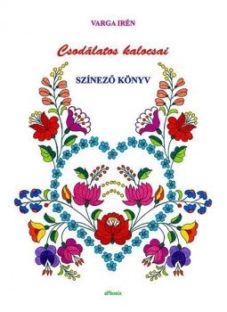 Varga Irén - Csodálatos kalocsai színezőkönyv Varga Irén - Csodálatos kalocsai színezőkönyv, null 2016 antikvár könyv
