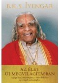 B. K. S. Iyengar - Az élet új megvilágításban - A jóga útja a teljességhez, a belső békéhez és a végső szabadsághoz