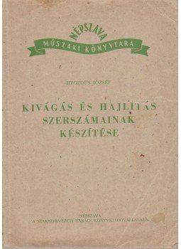 Hegedüs József - Kivágás és hajlítás szerszámainak készítése Hegedüs József - Kivágás és hajlítás szerszámainak készítése, Budapest 1951 antikvár könyv
