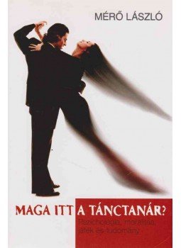Mérő László - Maga itt a tánctanár? Mérő László - Maga itt a tánctanár?, Budapest 2005 antikvár könyv