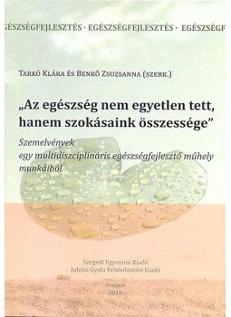 Tarkó Klára és Benkő Zsuzsanna (szerk.) - "Az egészség nem egyetlen tett, hanem szokásaink összessége", null 2016 antikvár könyv