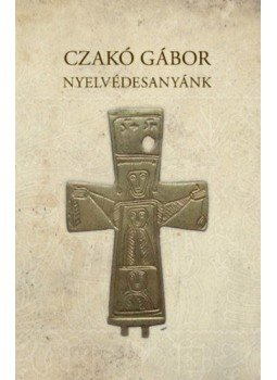 Czakó Gábor - Nyelvédesanyánk Czakó Gábor - Nyelvédesanyánk, 2016 antikvár könyv