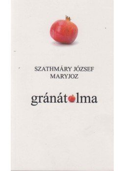 Szathmáry József Maryjoz - Gránátalma Szathmáry József Maryjoz - Gránátalma, Budapest121 2016 antikvár könyv