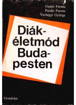 Gazsó Ferenc, Pataki Ferenc, Várhegyi György - Diákéletmód Budapesten Gazsó Ferenc, Pataki Ferenc, Várhegyi György - Diákéletmód Budapesten, Budapest 1971 antikvár könyv