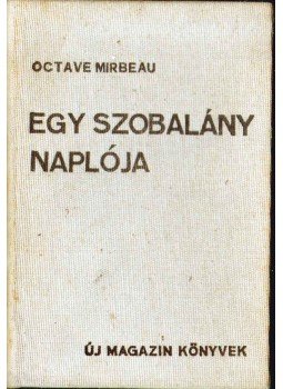 OCTAVE MIRBEAU - Egy szobalány naplója OCTAVE MIRBEAU - Egy szobalány naplója, Budapest 1937 antikvár könyv