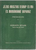 Horváth István - Jézus Krisztus tegnap és ma és mindörökké ugyanaz