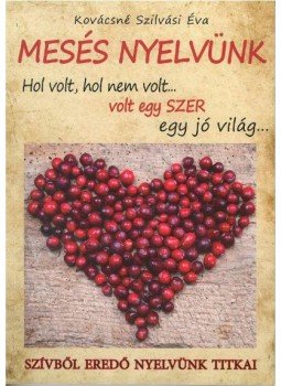 Kovácsné Szilvási Éva - Mesés nyelvünk - Szívből eredő nyelvünk titkai Kovácsné Szilvási Éva - Mesés nyelvünk - Szívből eredő nyelvünk titkai, null 2016 antikvár könyv