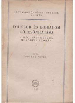 Pogány Péter - Folklór és irodalom kölcsönhatása a régi váci nyomda működése nyomán Pogány Péter - Folklór és irodalom kölcsönhatása a régi váci nyomda működése nyomán, Budapest 1959 antikvár könyv