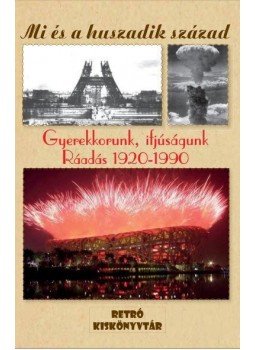 . - MI ÉS A HUSZADIK SZÁZAD - GYEREKKORUNK, IFJÚSÁGUNK 1920-1990, null 2016 antikvár könyv