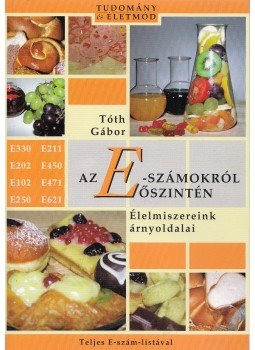 Tóth Gábor - Az E-számokról őszintén Tóth Gábor - Az E-számokról őszintén, Pilisvörösvár 2003 antikvár könyv