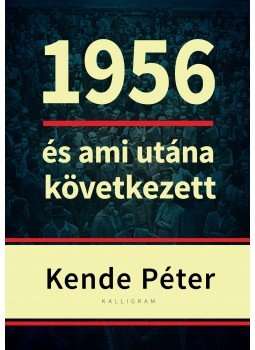 Kende Péter - 1956 és ami utána következett Kende Péter - 1956 és ami utána következett, Budapest 2016 antikvár könyv