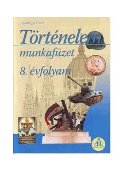Bánhegyi Ferenc - AP-081604 TÖRTÉNELEM MF. 8.ÉVF. /2010/ Bánhegyi Ferenc - AP-081604 TÖRTÉNELEM MF. 8.ÉVF. /2010/, null 0 antikvár könyv