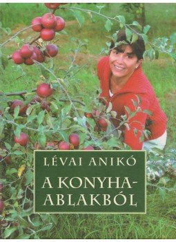 Lévai Anikó - A konyhaablakból Lévai Anikó - A konyhaablakból, 2007 antikvár könyv