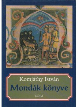 Komjáthy István - Mondák könyve Komjáthy István - Mondák könyve, Budapest 2006 antikvár könyv