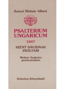 Szenci Molnár Albert - Psalterium Ungaricum 1607 - Szent Dávidnak zsoltárai Szenci Molnár Albert - Psalterium Ungaricum 1607 - Szent Dávidnak zsoltárai, Bukarest 1996 antikvár könyv
