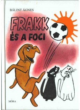 Bálint Ágnes - Frakk és a foci Bálint Ágnes - Frakk és a foci, Budapest 2005 antikvár könyv