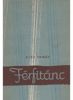 Kiss Tamás - Férfitánc Kiss Tamás - Férfitánc, Debrecen 1956 antikvár könyv