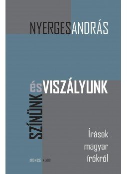 Nyerges András - Színünk és viszályunk - Írások magyar írókról, null 2016 antikvár könyv
