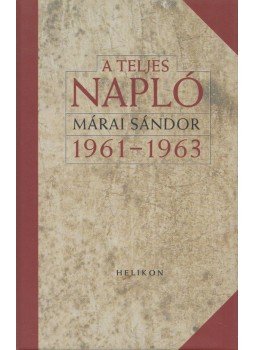 Márai Sándor - A teljes napló 1961-1963 Márai Sándor - A teljes napló 1961-1963, 2012 antikvár könyv