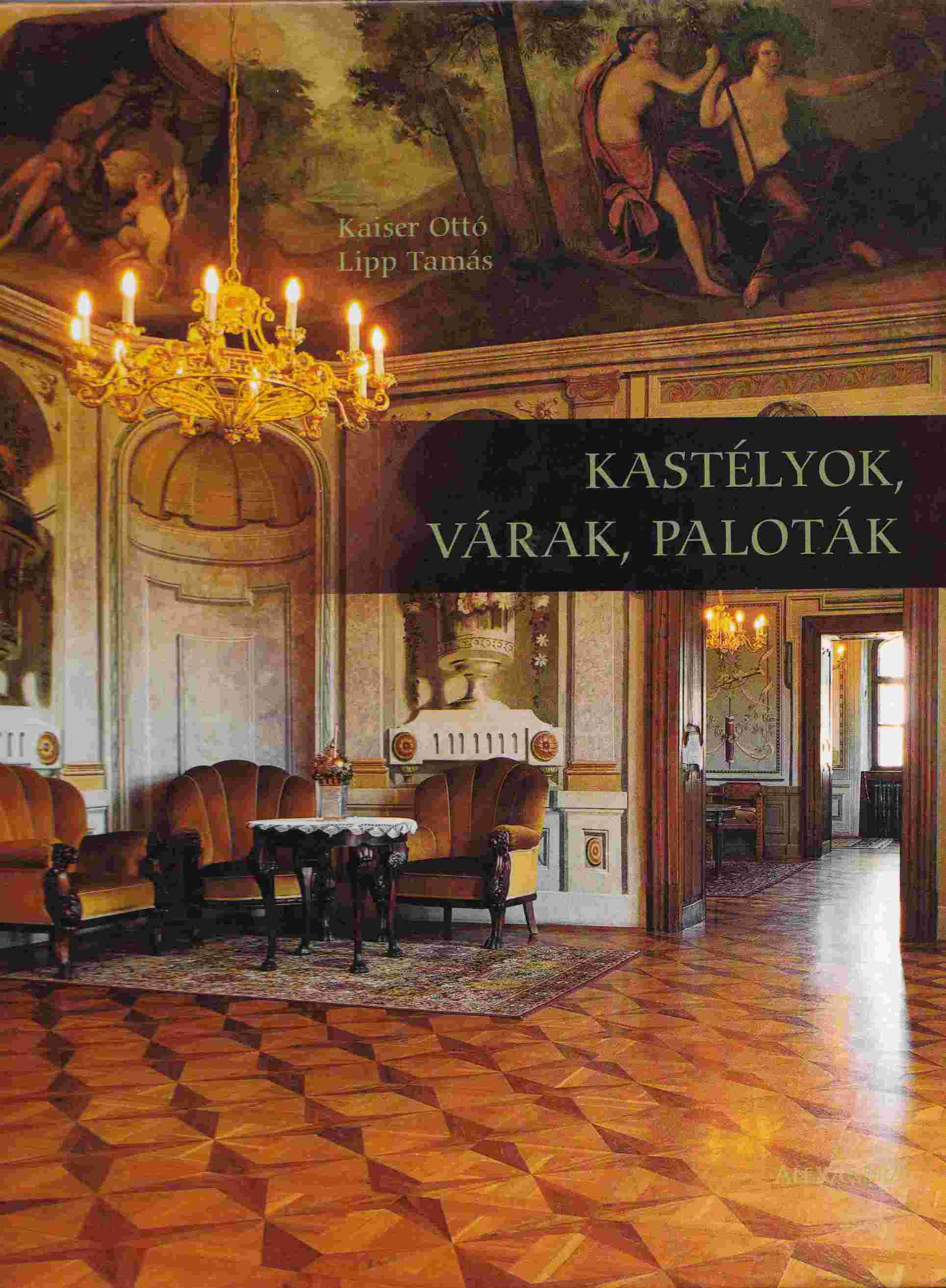 Lipp Tamás, Kaiser Ottó - Kastélyok, várak, paloták Lipp Tamás, Kaiser Ottó - Kastélyok, várak, paloták, Pécs 2002 antikvár könyv