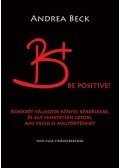 Andrea Beck - B+ Be positive! - A felvilágosító könyv - Konkrét válaszok kényes kérdésekre, és egy hihetetlen sztori, ami veled is megtörténhet