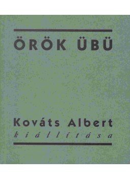 Kováts Albert, Forgács Éva - Örök übü - Kováts Albert kiállítása Kováts Albert, Forgács Éva - Örök übü - Kováts Albert kiállítása, 1997 antikvár könyv