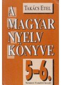 Takács Etel - A magyar nyelv könyve 5-6.