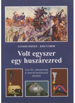 Lugosi József, Kiss Gábor - Volt egyszer egy huszárezred Lugosi József, Kiss Gábor - Volt egyszer egy huszárezred, Budapest 2009 antikvár könyv
