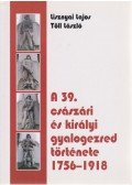 Lisznyai Lajos,Töll László - A 39. császári és királyi gyalogezred története 1756-1918