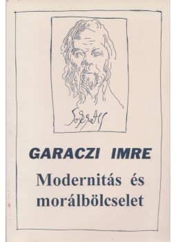 Garaczi Imre - Modernitás és morálbölcselet (dedikált) Garaczi Imre - Modernitás és morálbölcselet (dedikált), 2002 antikvár könyv