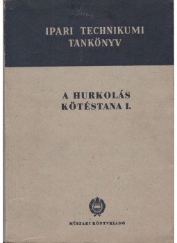 Dániel László, Mazán Kálmán - A hurkolás kötéstana I. Dániel László, Mazán Kálmán - A hurkolás kötéstana I., Budapest 1963 antikvár könyv
