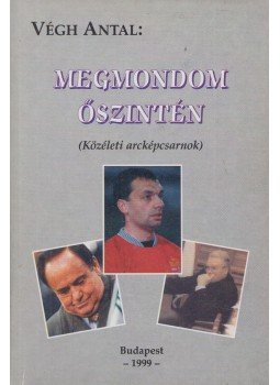 Végh Antal - Megmondom őszintén - Közéleti arcképcsarnok Végh Antal - Megmondom őszintén - Közéleti arcképcsarnok, Budapest 1999 antikvár könyv