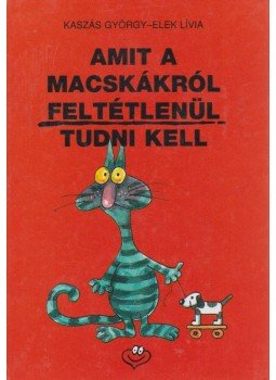 Kaszás György, Elek Lívia - Amit a macskákról feltétlenül tudni kell Kaszás György, Elek Lívia - Amit a macskákról feltétlenül tudni kell, Budapest 2000 antikvár könyv
