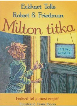 Eckhart Tolle, Robert S. Friedman - Milton titka Eckhart Tolle, Robert S. Friedman - Milton titka, Budapest 2009 antikvár könyv