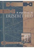 Földi András,Kozma Károly,Tóth Ernő,Beke József,Kherndl Antal,Sávoly Pál,Bácskai Endréné,Gottlieb Ferenc - A régi és az új Erzsébet híd
