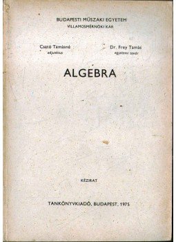 Csató Tamásné, Frey Tamás dr. - Algebra Csató Tamásné, Frey Tamás dr. - Algebra, Budapest 1975 antikvár könyv