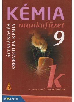 Horváth Balázs, Péntek Lászlóné, Dr. Síposné Dr. Kedves Éva - Kémia munkafüzet 9. Horváth Balázs, Péntek Lászlóné, Dr. Síposné Dr. Kedves Éva - Kémia munkafüzet 9., Szeged 2013 antikvár könyv