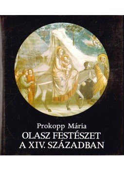 Prokopp Mária - Olasz festészet a XIV. században Prokopp Mária - Olasz festészet a XIV. században, Budapest 1986 antikvár könyv