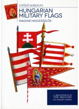 Somogyi Győző - Hungarian Military Flags - Magyar hadizászlók Somogyi Győző - Hungarian Military Flags - Magyar hadizászlók, Budapest 2013 antikvár könyv