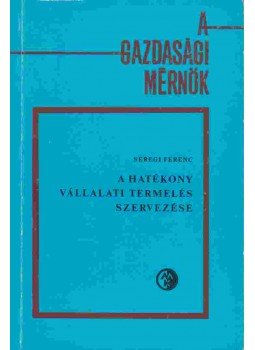 Seregi Ferenc - A hatékony vállalati termelés szervezése Seregi Ferenc - A hatékony vállalati termelés szervezése, Budapest 1982 antikvár könyv