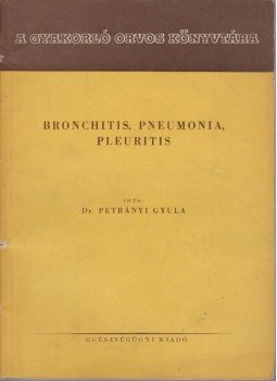 Petrányi Gyula - Bronchitis, pneumonia, pleuritis Petrányi Gyula - Bronchitis, pneumonia, pleuritis, Budapest 1953 antikvár könyv