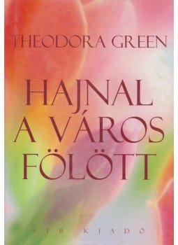 Green, Theodora - Hajnal a város fölött Green, Theodora - Hajnal a város fölött, Kistarcsa 2006 antikvár könyv