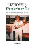 Udvaros Béla - Főrendezőm az Élet - Egy 20. századi rendező képes krónikája