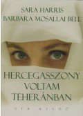 Harris, Sara,Barbara Mosallai Bell - Hercegasszony voltam Teheránban