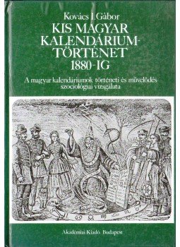 Kovács I. Gábor - Kis magyar kalendáriumtörténet 1880-ig, Budapest 1989 antikvár könyv