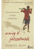 BEAH, ISHMAEL - Gyerekkatona voltam Afrikában